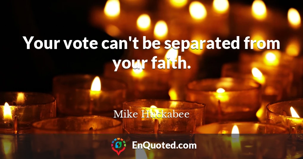 Your vote can't be separated from your faith.