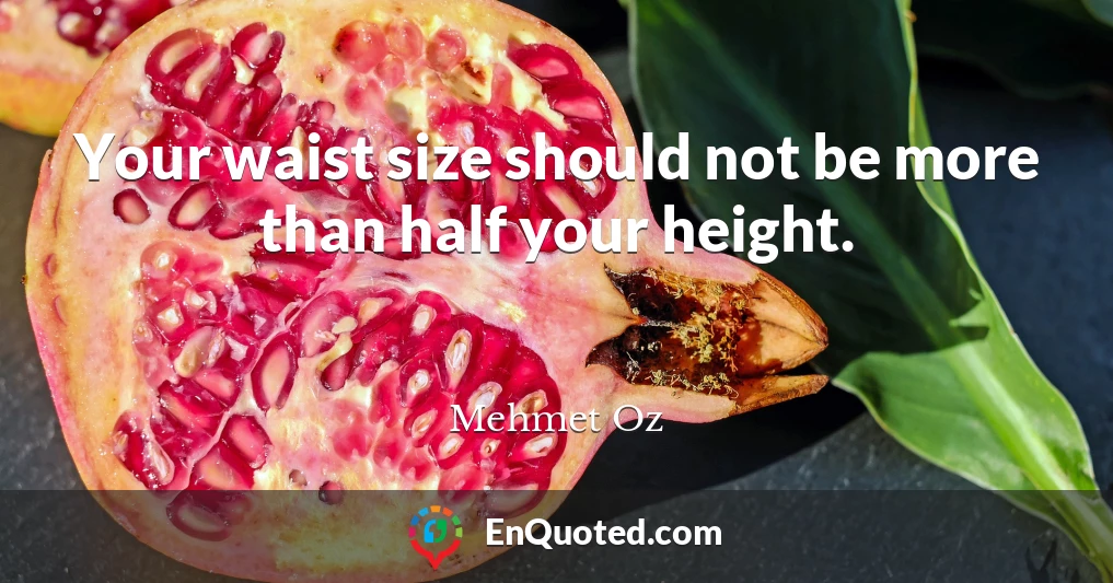 Your waist size should not be more than half your height.