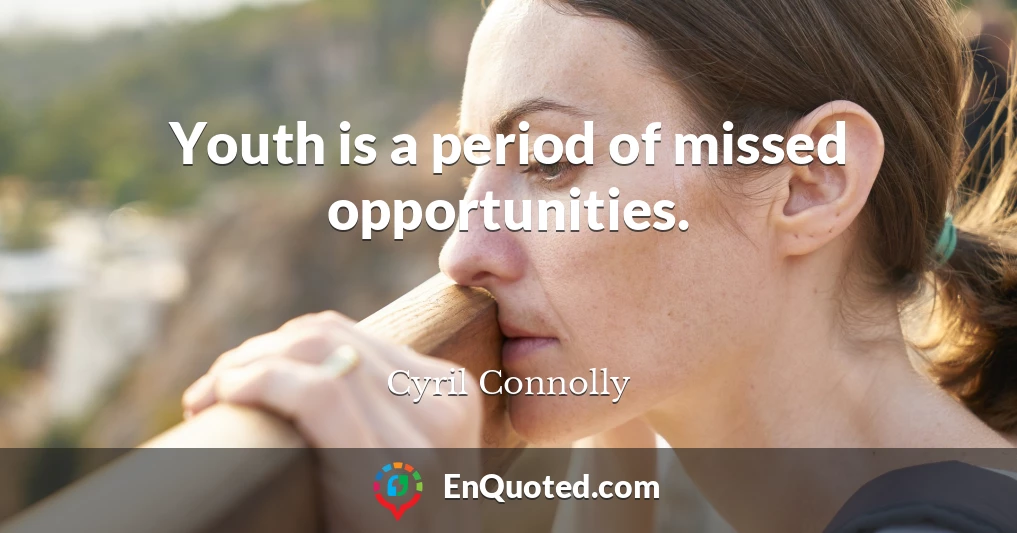 Youth is a period of missed opportunities.