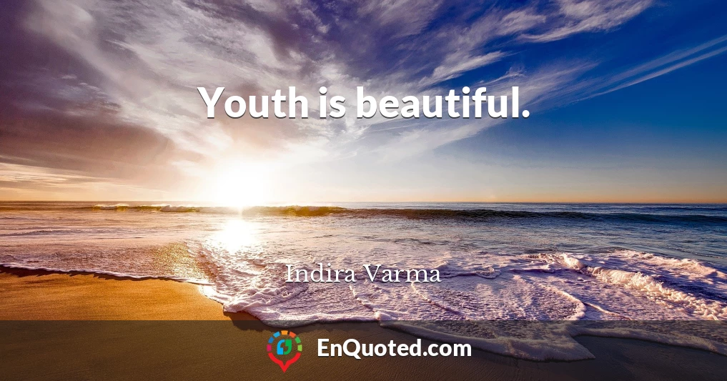 Youth is beautiful.