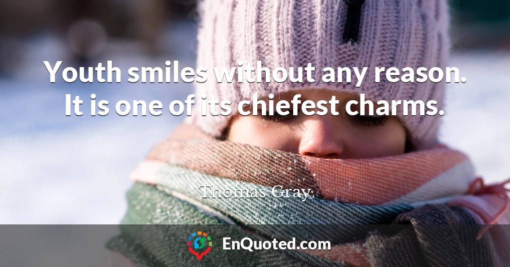 Youth smiles without any reason. It is one of its chiefest charms.