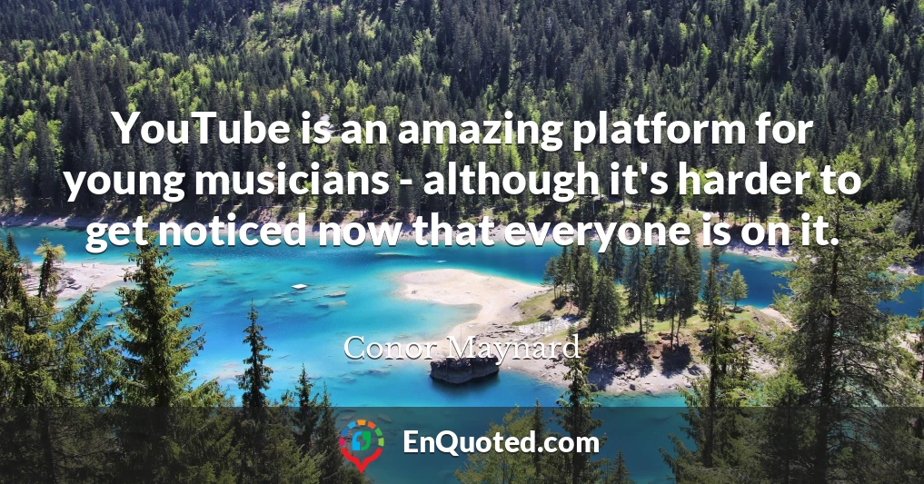 YouTube is an amazing platform for young musicians - although it's harder to get noticed now that everyone is on it.